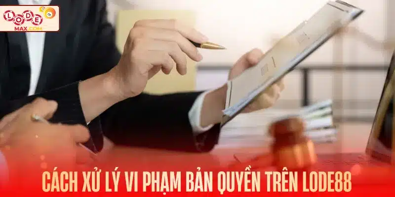 Cách xử lý vi phạm bản quyền trên Lode88
