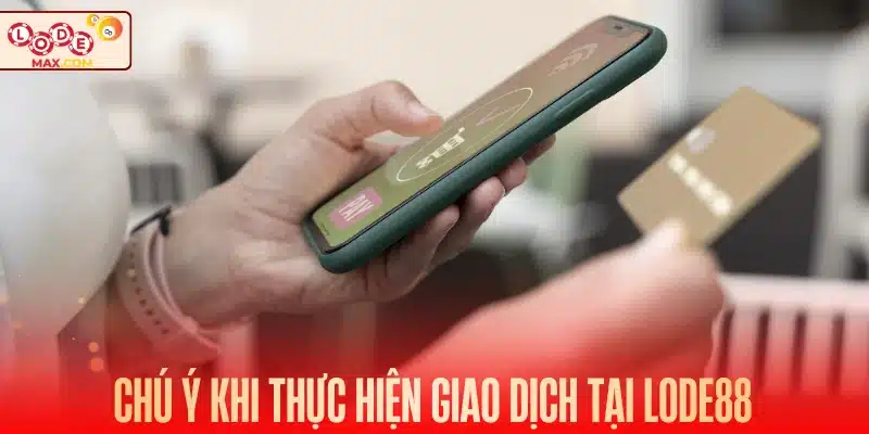 Chú ý khi thực hiện giao dịch tại Lode88 