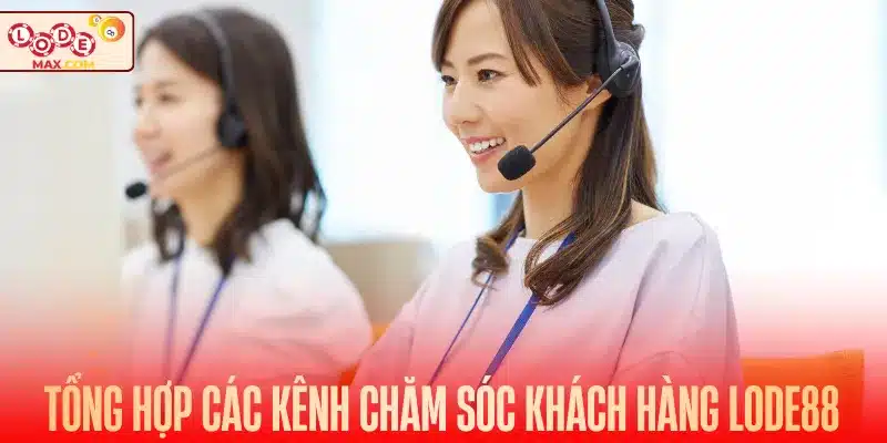 Tổng hợp các kênh chăm sóc khách hàng Lode88